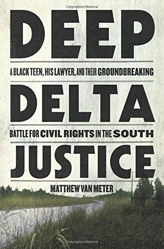 Book Deep Delta Justice: A Black Teen, His Lawyer, and Their Groundbreaking Battle for Civil Rights in the South