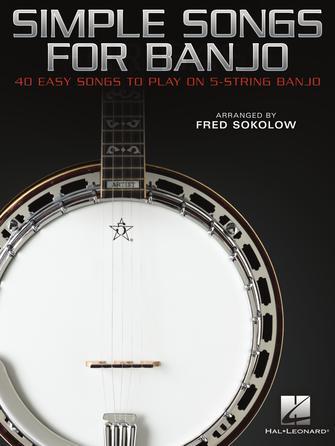 Simple Songs For Banjo - 40 Easy Songs To Play On 5-String Banjo