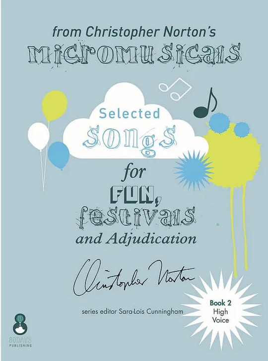 Selected Songs from Christopher Norton’s Micromusicals (Book 2 High Voice)