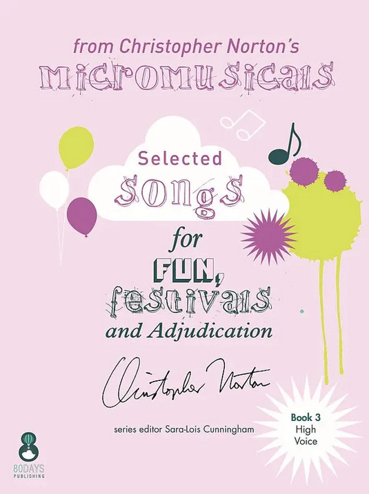 Selected Songs from Christopher Norton’s Micromusicals (Book 3 High Voice)